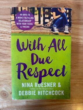 With All Due Respect: 40 Days to a More Fulfilling Relationship with Your Teens